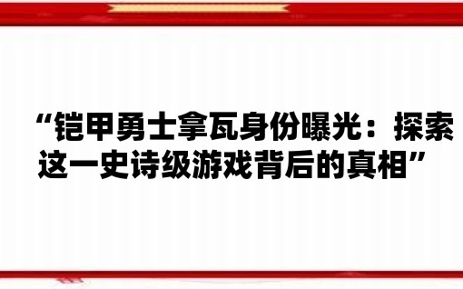 “鎧甲勇士拿瓦身份曝光：探索這一史詩級游戲背后的真相”