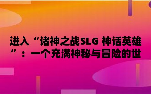 進入“諸神之戰(zhàn)SLG 神話英雄”：一個充滿神秘與冒險的世界