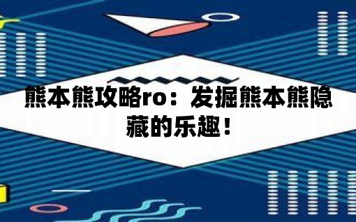 熊本熊攻略ro：發掘熊本熊隱藏的樂趣！