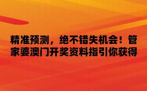 精準預測，絕不錯失機會！管家婆澳門開獎資料指引你獲得巨額獎金！