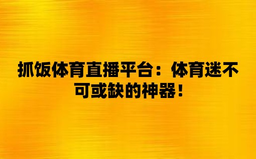 抓飯?bào)w育直播平臺(tái)：體育迷不可或缺的神器！