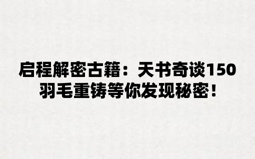 啟程解密古籍：天書奇談150羽毛重鑄等你發(fā)現(xiàn)秘密！