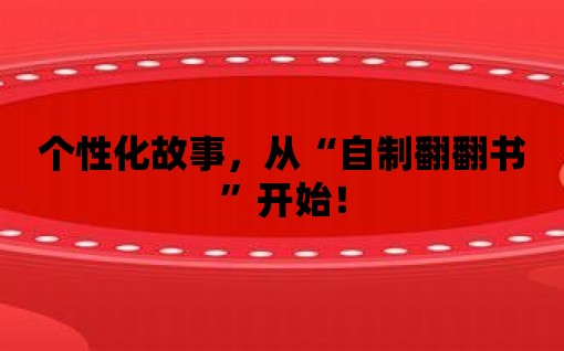 個性化故事，從“自制翻翻書”開始！