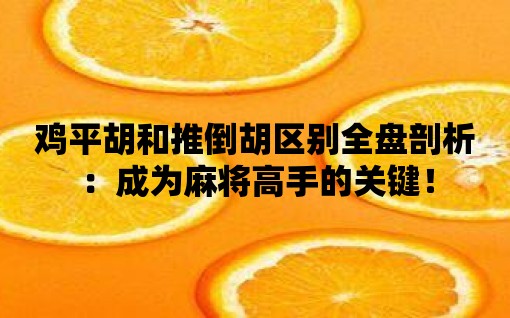 雞平胡和推倒胡區別全盤剖析：成為麻將高手的關鍵！