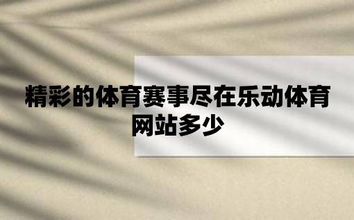 精彩的體育賽事盡在樂動體育網站多少