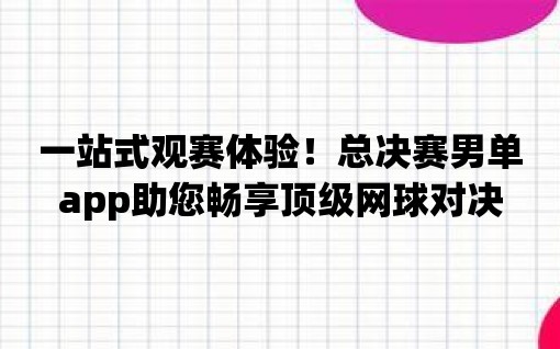 一站式觀賽體驗！總決賽男單app助您暢享頂級網球對決