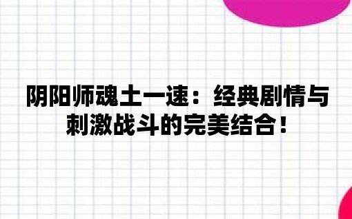 陰陽師魂土一速：經典劇情與刺激戰斗的完美結合！