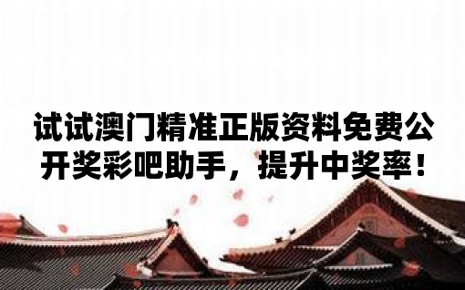 試試澳門精準(zhǔn)正版資料免費(fèi)公開獎(jiǎng)彩吧助手，提升中獎(jiǎng)率！