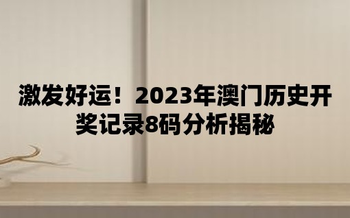 激發好運！2023年澳門歷史開獎記錄8碼分析揭秘