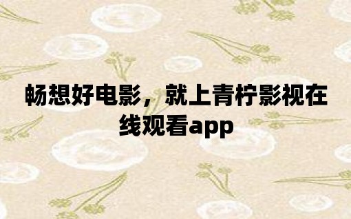 暢想好電影，就上青檸影視在線觀看app