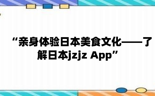 “親身體驗日本美食文化——了解日本jzjz App”