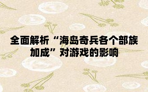 全面解析“海島奇兵各個部族加成”對游戲的影響