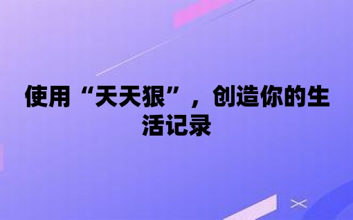 使用“天天狠”，創造你的生活記錄