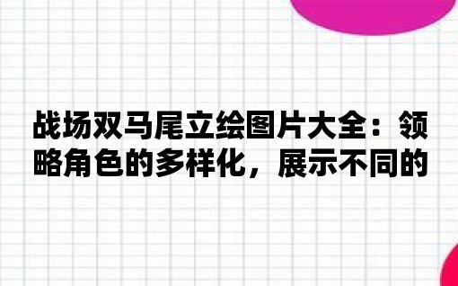 戰(zhàn)場雙馬尾立繪圖片大全：領(lǐng)略角色的多樣化，展示不同的個性