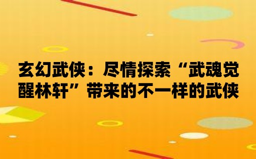 玄幻武俠：盡情探索“武魂覺醒林軒”帶來的不一樣的武俠世界