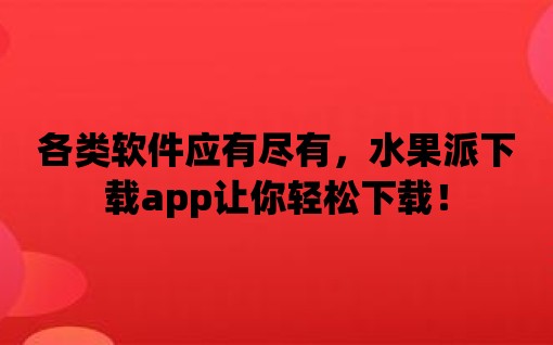 各類軟件應有盡有，水果派下載app讓你輕松下載！