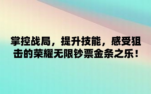 掌控戰局，提升技能，感受狙擊的榮耀無限鈔票金條之樂！