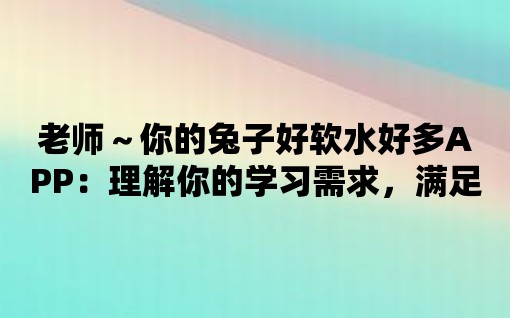 老師～你的兔子好軟水好多APP：理解你的學習需求，滿足你的學習要求！