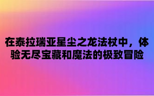 在泰拉瑞亞星塵之龍法杖中，體驗無盡寶藏和魔法的極致冒險！