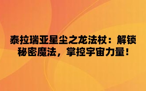 泰拉瑞亞星塵之龍法杖：解鎖秘密魔法，掌控宇宙力量！