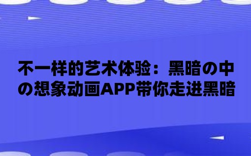 不一樣的藝術體驗：黑暗の中の想象動畫APP帶你走進黑暗世界