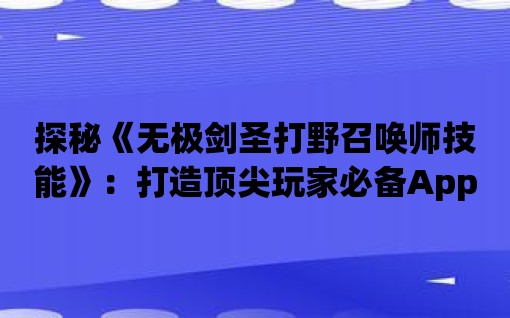 探秘《無極劍圣打野召喚師技能》：打造頂尖玩家必備App應用！