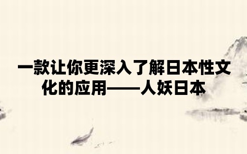 一款讓你更深入了解日本性文化的應(yīng)用——人妖日本