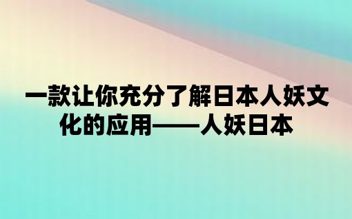 一款讓你充分了解日本人妖文化的應用——人妖日本