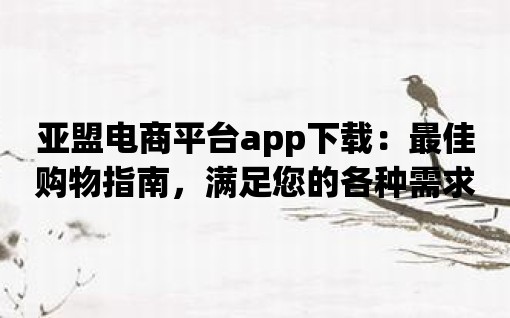 亞盟電商平臺app下載：最佳購物指南，滿足您的各種需求