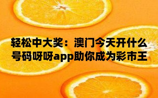 輕松中大獎：澳門今天開什么號碼呀呀app助你成為彩市王者