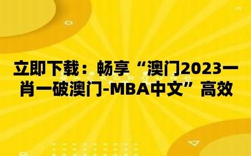 立即下載：暢享“澳門2023一肖一破澳門-MBA中文”高效學習模式