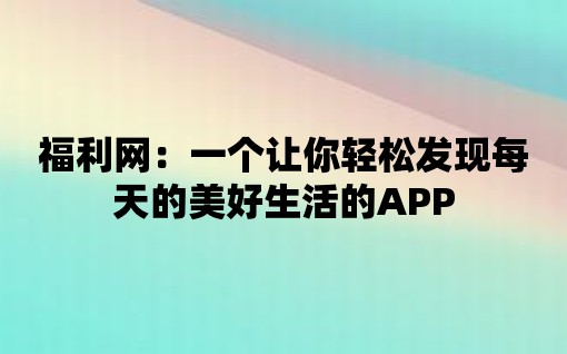 福利網(wǎng)：一個讓你輕松發(fā)現(xiàn)每天的美好生活的APP