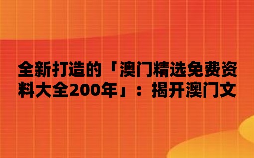 全新打造的「澳門精選免費資料大全200年」：揭開澳門文化的面紗！