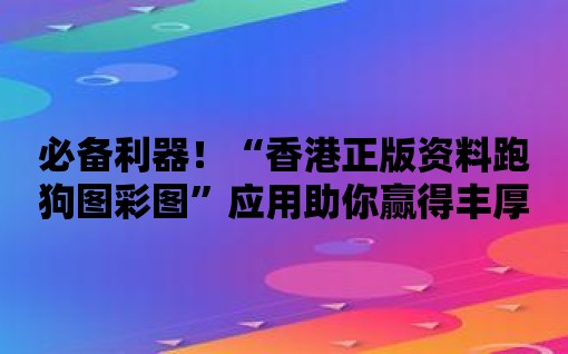 必備利器！“香港正版資料跑狗圖彩圖”應用助你贏得豐厚彩票獎金！