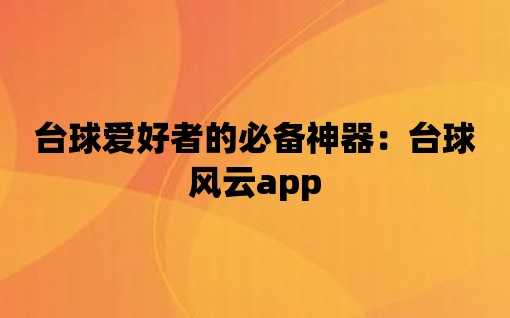 臺(tái)球愛好者的必備神器：臺(tái)球風(fēng)云app