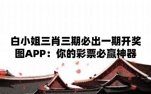 白小姐三肖三期必出一期開獎(jiǎng)圖APP：你的彩票必贏神器